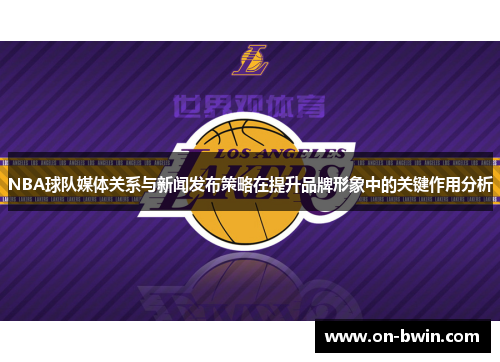 NBA球队媒体关系与新闻发布策略在提升品牌形象中的关键作用分析