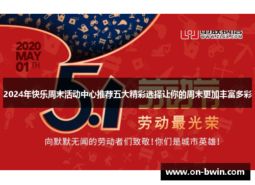 2024年快乐周末活动中心推荐五大精彩选择让你的周末更加丰富多彩