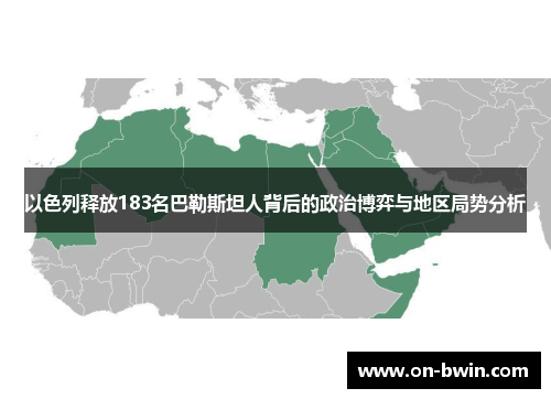 以色列释放183名巴勒斯坦人背后的政治博弈与地区局势分析