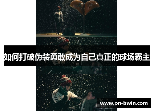 如何打破伪装勇敢成为自己真正的球场霸主