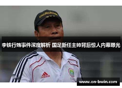 李铁行贿事件深度解析 国足新任主帅背后惊人内幕曝光