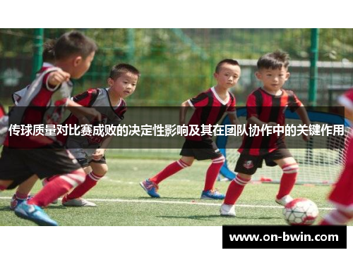传球质量对比赛成败的决定性影响及其在团队协作中的关键作用
