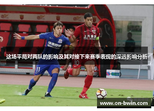 这场平局对两队的影响及其对接下来赛季表现的深远影响分析