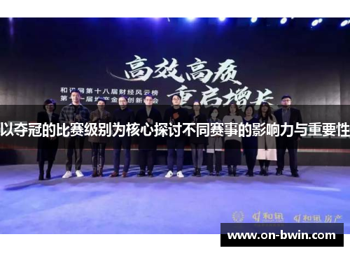 以夺冠的比赛级别为核心探讨不同赛事的影响力与重要性