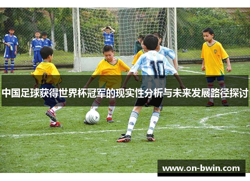 中国足球获得世界杯冠军的现实性分析与未来发展路径探讨
