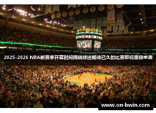 2025-2026 NBA新赛季开幕时间揭晓球迷期待已久的比赛即将重磅来袭