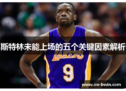 斯特林未能上场的五个关键因素解析
