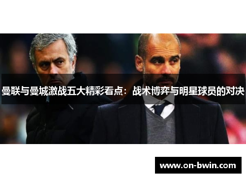 曼联与曼城激战五大精彩看点：战术博弈与明星球员的对决