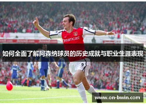 如何全面了解阿森纳球员的历史成就与职业生涯表现