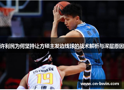 许利民为何坚持让方硕主发边线球的战术解析与深层原因