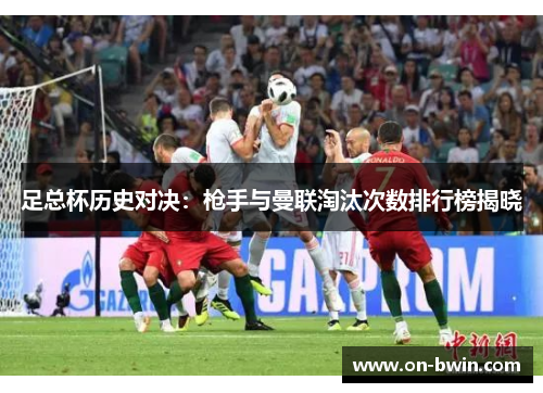 足总杯历史对决：枪手与曼联淘汰次数排行榜揭晓